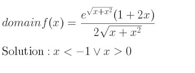 The domain of f(x)=(e^{sqrt(x+x^2)}(1+2x))/(2sqrt(x+x^2)) is x<-1\lor x>0